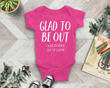 a baby bodysuit that says, glad to be out i was running out of