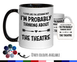 I'm Probably Thinking About The Theatre Mug Gift 11oz Coffee Mug Gift Idea For Theatre Goer Musical Fan Show For Him Her MG0300